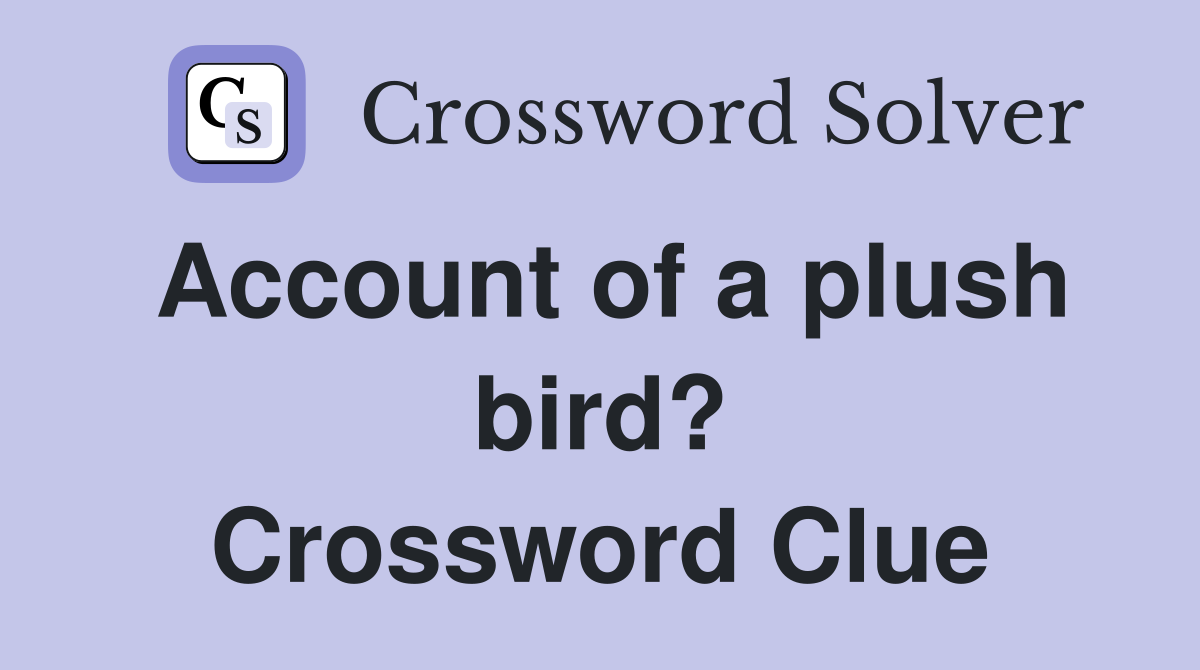Account of a plush bird? Crossword Clue Answers Crossword Solver